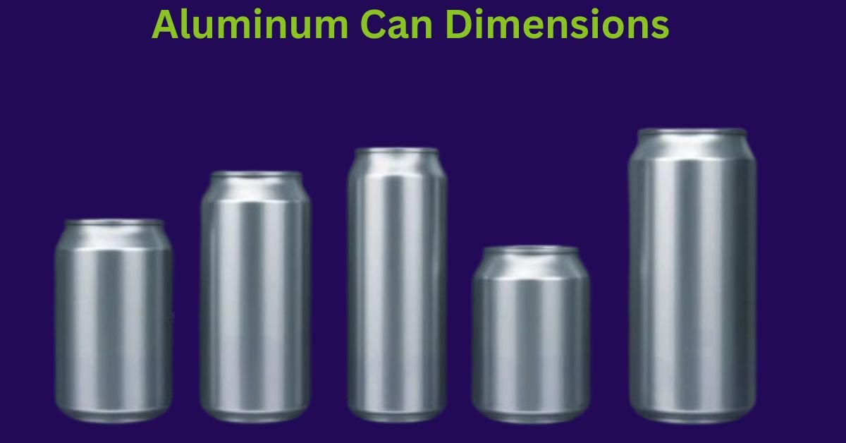 Aluminum Can Dimensions: A Complete Guide To Can Sizes